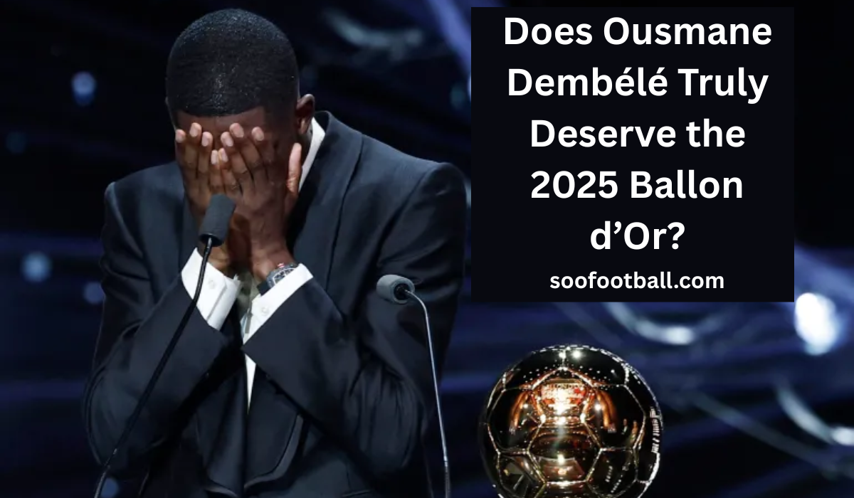 Does Ousmane Dembélé Truly Deserve the 2025 Ballon d’Or?